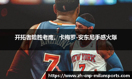 开拓者险胜老鹰，卡梅罗-安东尼手感火爆