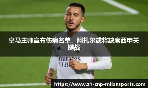 皇马主帅宣布伤病名单，阿扎尔或将缺席西甲关键战