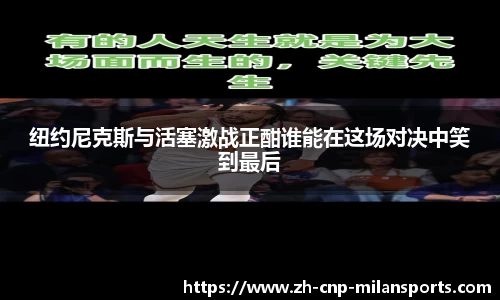 纽约尼克斯与活塞激战正酣谁能在这场对决中笑到最后