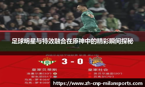 足球明星与特效融合在原神中的精彩瞬间探秘