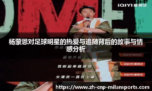 杨蒙恩对足球明星的热爱与追随背后的故事与情感分析
